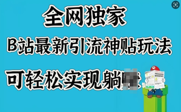 各大网站独家代理，B站全新引流方法神贴游戏玩法，可真正实现躺Z-中创网_专注互联网创业,项目资源整合