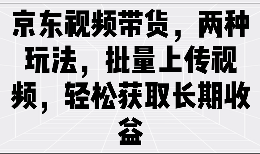 京东商城短视频带货，二种游戏玩法，批量采集短视频，轻松获取长期收益-中创网_专注互联网创业,项目资源整合