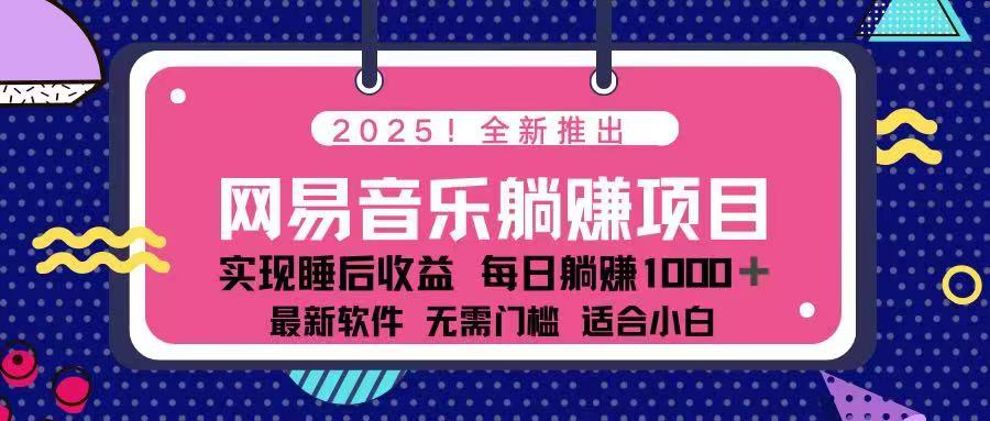 （14185期）2025全新网易云音乐躺着赚钱新项目 每日数分钟 轻轻松松3万-中创网_专注互联网创业,项目资源整合