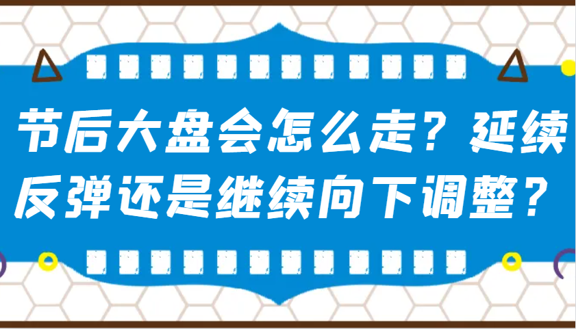 某微信公众号付费文章：假后股票大盘会如何走？持续反跳还是会继续向下调整？-中创网_专注互联网创业,项目资源整合