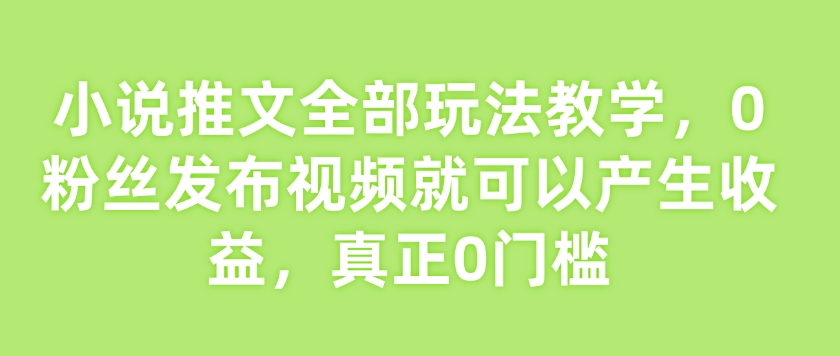 小说推文所有游戏玩法课堂教学，0粉丝们发作品就能产生收益，真真正正0门坎-中创网_专注互联网创业,项目资源整合
