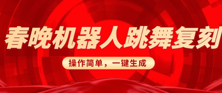 春晚机器人还原，AI智能机器人恶搞跑道，使用方便适宜，一键去重，没脑子运送完成日入3张(详尽实例教程)-中创网_专注互联网创业,项目资源整合