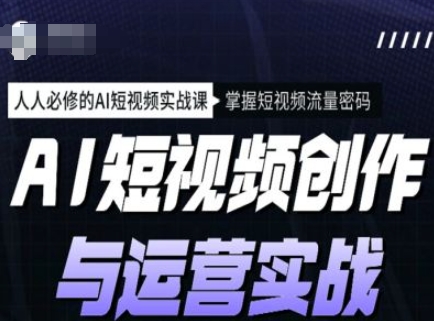 AI视频创作和运营实战演练课程内容，每个人必需的AI小视频实战演练课，把握自媒体流量登陆密码-中创网_专注互联网创业,项目资源整合