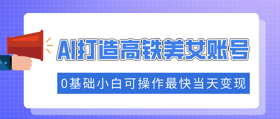 （14149期）把握住总流量登陆密码快速吸粉，AI打造出高铁动车漂亮美女账户，0基本小白可实际操作更快当日转现-中创网_专注互联网创业,项目资源整合