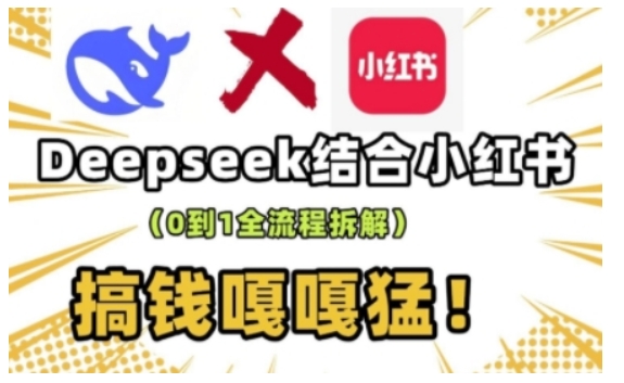 deepseek 小红书的打造出总流量生产流水线实操课，0到1全过程拆卸，弄钱嘎嘎嘎猛-中创网_专注互联网创业,项目资源整合