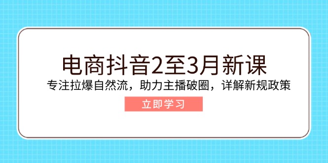 （14268期）电子商务抖音视频2至3月新授课：专注于拉爆自然流，助推网络主播出圈，详细说明最新政策现行政策-中创网_专注互联网创业,项目资源整合