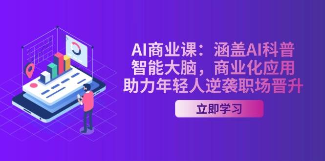 AI商业课：包含AI科谱，智能大脑，商业化应用，助推年青人逆转职场晋升-中创网_专注互联网创业,项目资源整合