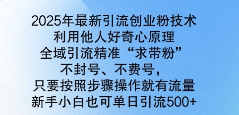 2025年全新引流方法自主创业粉技术性，示范区引流方法精确“求带粉”，防封号，不耗号，新手入门也可以单日引流方法500-中创网_专注互联网创业,项目资源整合
