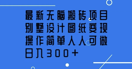 全新没脑子搬砖项目，别墅设计图纸转现，使用方便每个人能做，日入3张-中创网_专注互联网创业,项目资源整合
