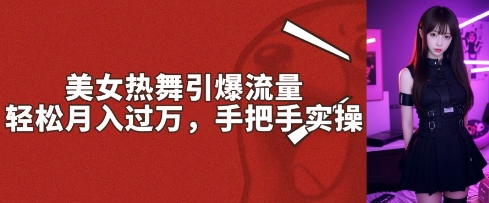 美女热舞引爆流量，轻轻松松月入了W，从零实际操作-中创网_专注互联网创业,项目资源整合