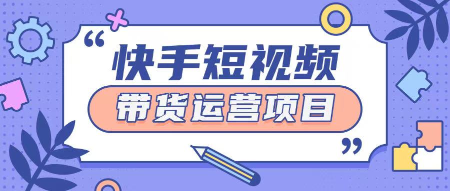 快手小店短视频运营项目，小白轻松上手日入2张-中创网_专注互联网创业,项目资源整合