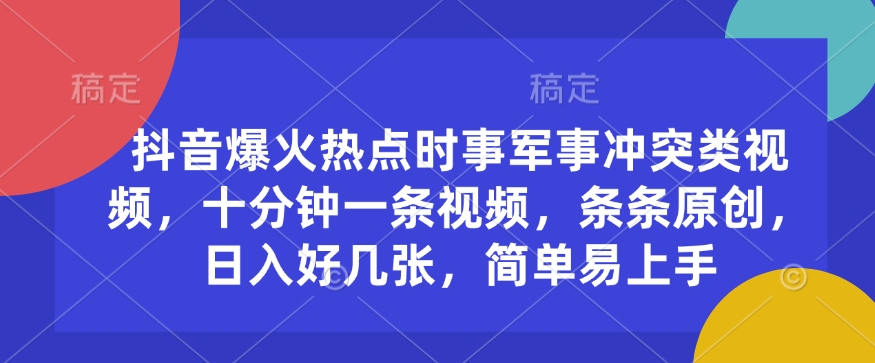 抖音视频爆红热点时事武装冲突类视频，十分钟一条视频，一条条原创设计，日入多张，简单易上手-中创网_专注互联网创业,项目资源整合
