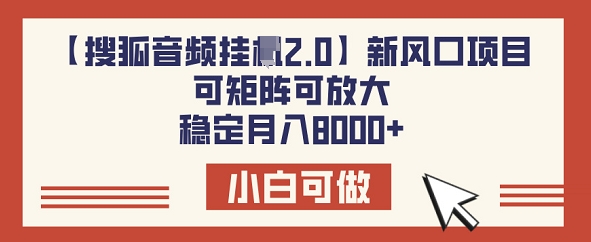 【搜狐网声频挂JI2.0】新蓝海项目，可引流矩阵可变大，平稳月入8k-中创网_专注互联网创业,项目资源整合