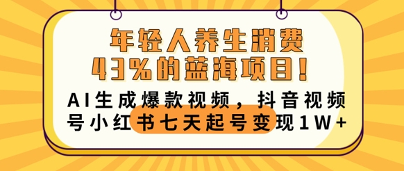 年轻人养生交易43%的蓝海项目，AI形成爆款短视频，抖音短视频号小红书的七天养号转现1w-中创网_专注互联网创业,项目资源整合