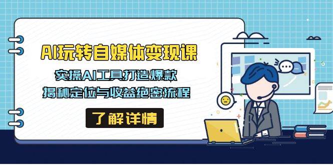 AI轻松玩自媒体变现课，实际操作AI专用工具推出爆款，揭密定位和盈利机密步骤-中创网_专注互联网创业,项目资源整合