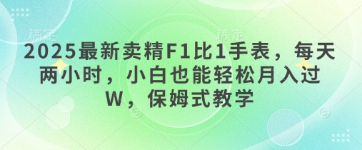 2025最新卖精F1比1手表，每天两小时，小白也能轻松月入过W，保姆式教学-中创网_专注互联网创业,项目资源整合