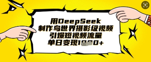 用DeepSeek制作鸟世界摄影级视频，引爆短视频流量，单日变现1k-中创网_专注互联网创业,项目资源整合