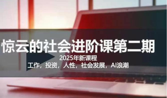 2025惊云社会发展升阶课(全新升级课程内容)，如果你想要让自己的生活变清晰社会性得话 这也是我必推的一门课-中创网_专注互联网创业,项目资源整合