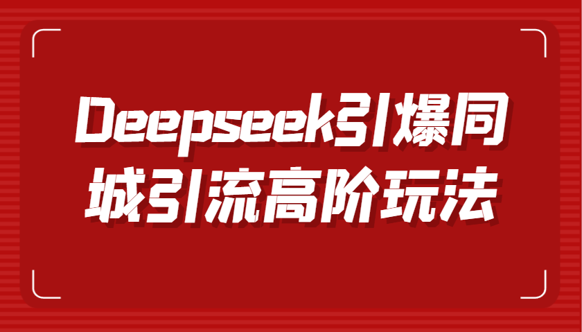 Deepseek点爆同城引流高级游戏玩法，把握视频创作与虚拟数字人技术性，实现快速转换和传播-中创网_专注互联网创业,项目资源整合