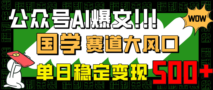 （14586期）微信公众号AI热文，国学经典跑道大风口，新手快速上手，单日平稳转现500-中创网_专注互联网创业,项目资源整合