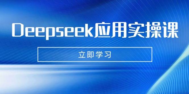 Deepseek运用实操课：AI制做数据母亲、写真集、小视频，辅导作业，PPT制作等-中创网_专注互联网创业,项目资源整合