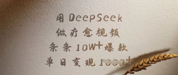 用DeepSeek做治愈短视频，一条条10W 爆品，单日转现好几张-中创网_专注互联网创业,项目资源整合