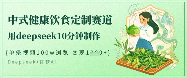 爆红新中式科学饮食订制跑道，用deepseek10min制做，一条短视频100w访问，单日转现好几张-中创网_专注互联网创业,项目资源整合