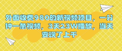 外边收费标准980的最新视频新项目，一分钟一条视频，3天23W播放视频，当日转现了过千-中创网_专注互联网创业,项目资源整合