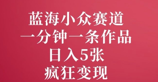 蓝海小众赛道，一分钟一条作品，日入5张，疯狂变现-中创网_专注互联网创业,项目资源整合