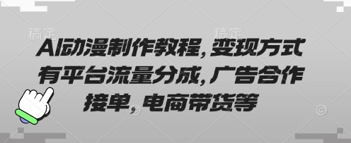 AI动漫制作教程，变现方式有平台流量分成，广告合作接单，电商带货等-中创网_专注互联网创业,项目资源整合