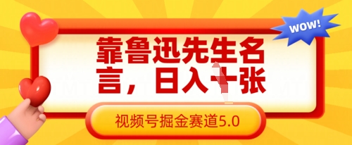 靠鲁迅至理名言，日入多张，微信视频号掘金队跑道5.0-中创网_专注互联网创业,项目资源整合