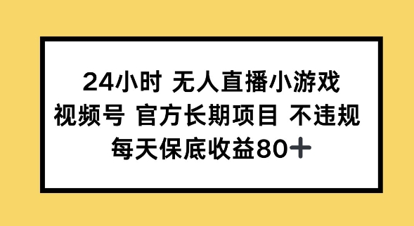 24钟头无人直播游戏，微信视频号官方网长期项目，长期项目新手轻轻松松能做每日保底收益80-中创网_专注互联网创业,项目资源整合