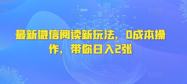 最新微信阅读文章新模式，0费用实际操作，陪你日入2张-番茄副业网