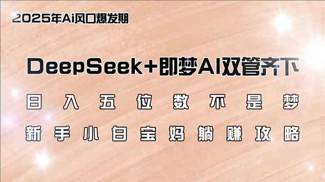 （14396期）日入五位数不是梦，DeepSeek+即梦AI双管齐下，新手小白宝妈躺赚攻略-番茄副业网