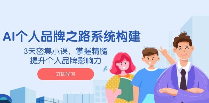AI本人品牌战略体系构建，3天聚集小课，把握精粹，提升自身的品牌知名度-中创网_专注互联网创业,项目资源整合