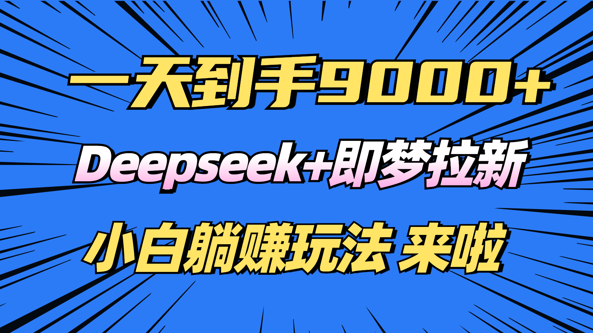 （14371期）日入9000 ！Deepseek 即梦拉新，初学者躺着赚钱攻略大全来了！-中创网_专注互联网创业,项目资源整合