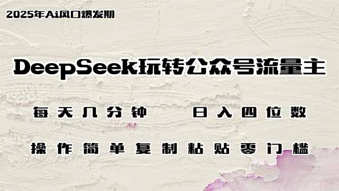 （14508期）DeepSeek轻松玩微信公众号微信流量主，日入四位数，每日数分钟，使用方便零门槛-中创网_专注互联网创业,项目资源整合