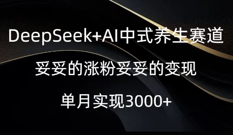 DeepSeek AI新中式健康养生跑道，实实在在的增粉实实在在的转现-番茄副业网
