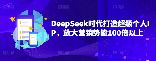 DeepSeek时期打造出非常本人IP，变大营销推广潜能100倍左右-中创网_专注互联网创业,项目资源整合