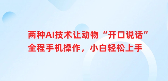 二种AI技术让小动物“张嘴说话”全过程手机操控，新手快速上手-中创网_专注互联网创业,项目资源整合