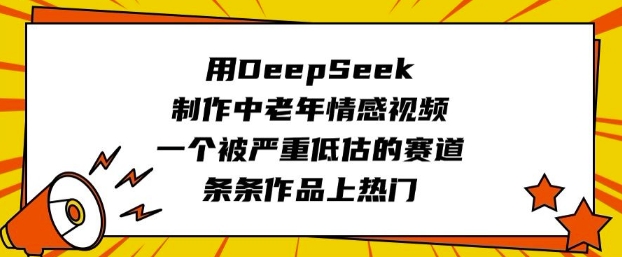 用DeepSeek制做中老年人短视频，一个被严重低估的赛道，一条条著作抖音上热门-中创网_专注互联网创业,项目资源整合