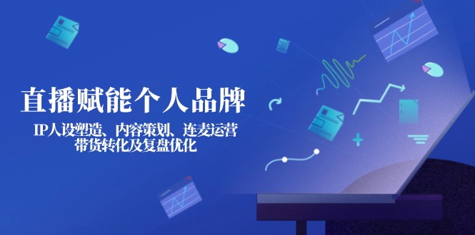 （14158期）直播间创变个人ip：IP人物关系营造、内容规划、连麦直播经营、卖货转换及复盘总结提升-中创网_专注互联网创业,项目资源整合