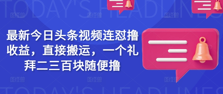 全新今日头条视频连怼撸盈利，立即运送，一个礼拜二三百块随意撸-中创网_专注互联网创业,项目资源整合