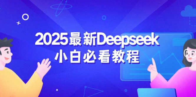 （14391期）2025最新Deepseek小白必看教程：从注册登录到深度思考，一站式学习体验-中创网_专注互联网创业,项目资源整合