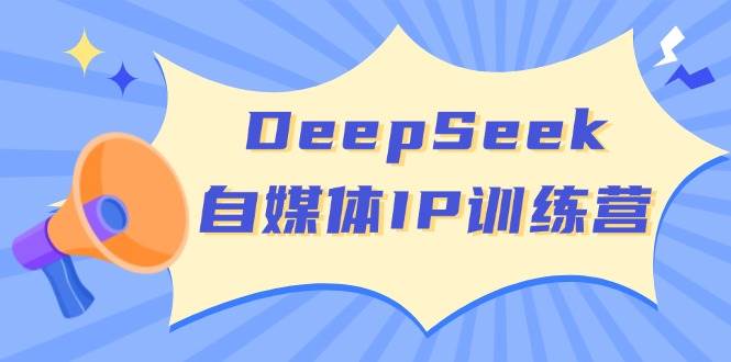 DeepSeek自媒体平台IP夏令营，把握四位定位方法 双翘板转现实体模型 打开自媒体平台新的篇章-番茄副业网