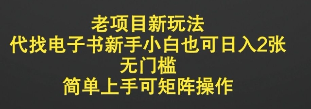 老项目新模式，代找电子书新手入门也可以日入2张，零门槛，简易上手可引流矩阵实际操作-中创网_专注互联网创业,项目资源整合