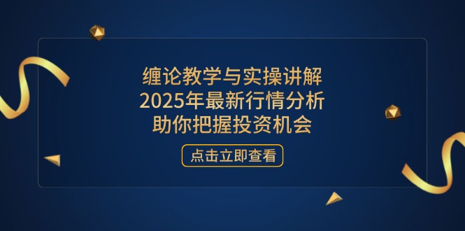 （14268期）缠论教学和实际操作解读，2025年全新市场行情分析，帮助你掌握投资机会-中创网_专注互联网创业,项目资源整合