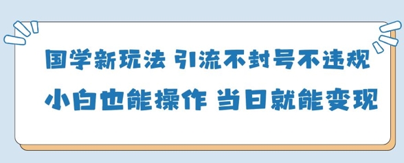 国学经典新模式，引流方法防封号不违规新手也可以操控，当日就可转现-中创网_专注互联网创业,项目资源整合