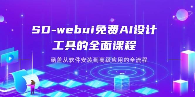 SD-webui完全免费AI软件工具的全方位课程内容，包含从程序安装到高级运用等各个环节-中创网_专注互联网创业,项目资源整合