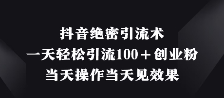 抖音视频机密引流术，一天轻轻松松引流方法100 自主创业粉，那天实际操作当日见实际效果-中创网_专注互联网创业,项目资源整合